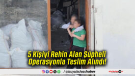 5 Kişiyi Rehin Alan Şüpheli Operasyonla Teslim Alındı!