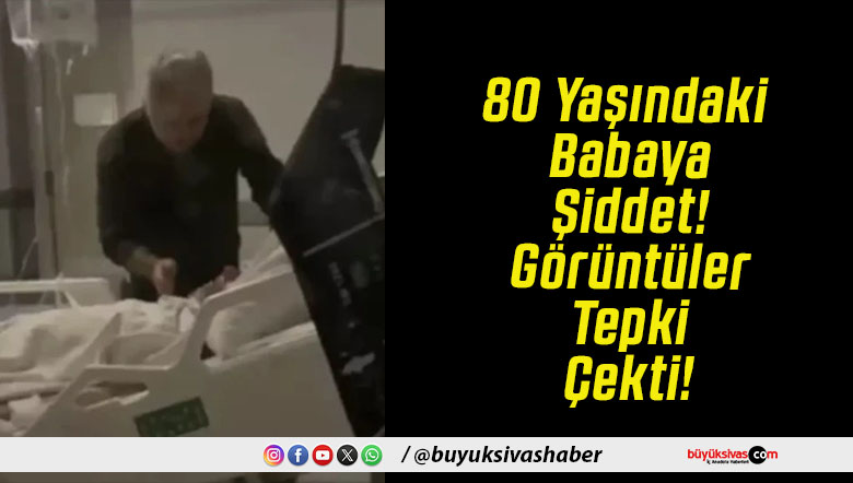 80 Yaşındaki Babaya Şiddet Görüntüler Tepki Çekti!