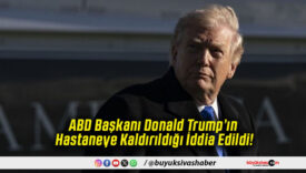 ABD Başkanı Donald Trump’ın Hastaneye Kaldırıldığı İddia Edildi!