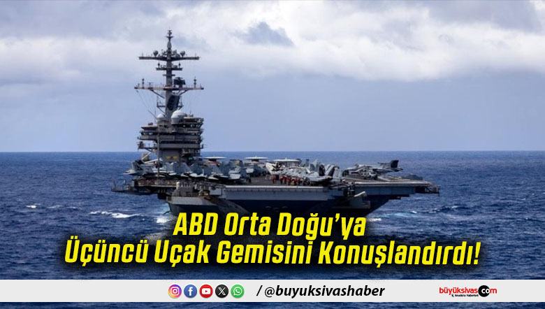 ABD Orta Doğu’ya Üçüncü Uçak Gemisini Konuşlandırdı!