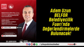 Adem Uzun BELFOR Belediyecilik Fuarı’nda Değerlendirmelerde Bulunacak!