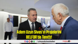 Adem Uzun Sivas’ın Projelerini BELFOR’da Tanıttı...
