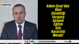 Adem Uzun’dan Okul Güvenliği Vurgusu Güvenli Eğitim İçin Kararlılık Mesajı!