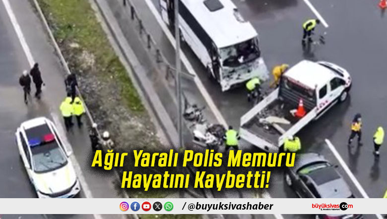 Ağır Yaralı Polis Memuru Hayatını Kaybetti!