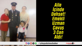 Aile İçinde Dehşet! Emekli Uzman Çavuş 3 Can Aldı!