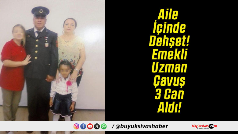 Aile İçinde Dehşet! Emekli Uzman Çavuş 3 Can Aldı!