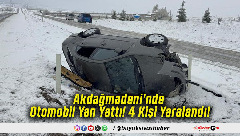 Akdağmadeni’nde Otomobil Yan Yattı! 4 Kişi Yaralandı!