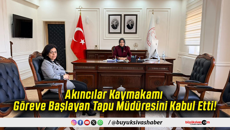Akıncılar Kaymakamı Göreve Başlayan Tapu Müdüresini Kabul Etti!