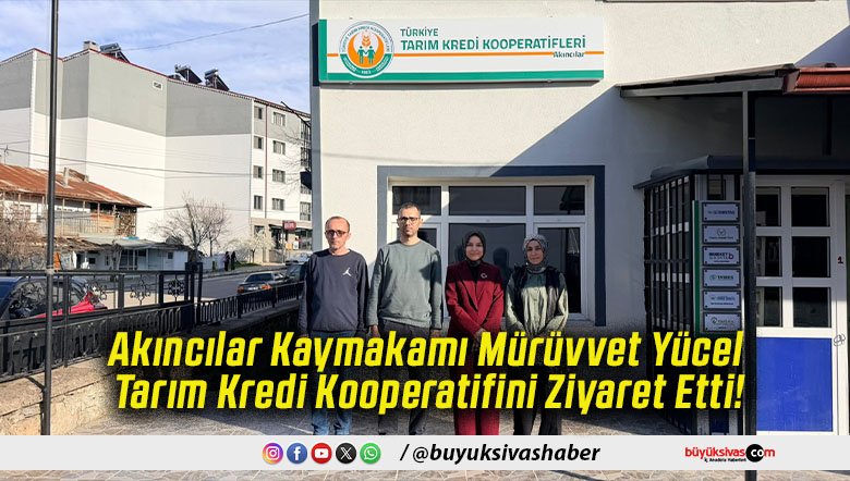 Akıncılar Kaymakamı Mürüvvet Yücel Tarım Kredi Kooperatifini Ziyaret Etti!