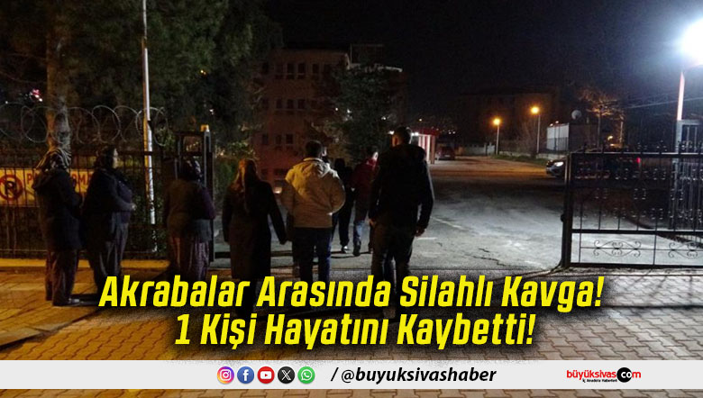Akrabalar Arasında Silahlı Kavga! 1 Kişi Hayatını Kaybetti!