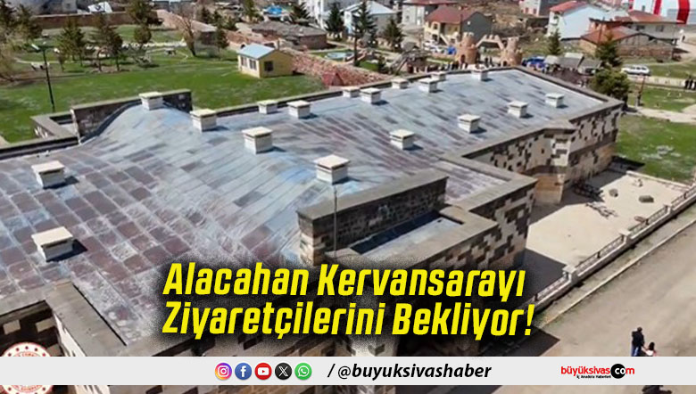 Alacahan Kervansarayı Ziyaretçilerini Bekliyor!