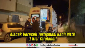 Alacak Verecek Tartışması Kanlı Bitti! 1 Kişi Yaralandı!