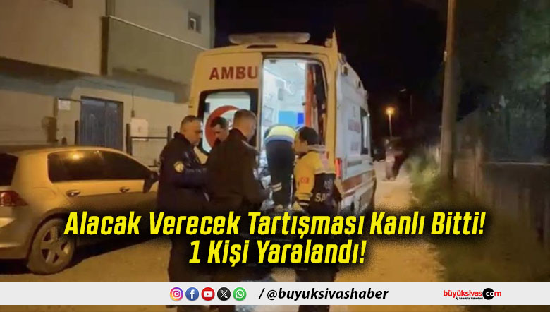 Alacak Verecek Tartışması Kanlı Bitti! 1 Kişi Yaralandı!