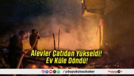 Alevler Çatıdan Yükseldi! Ev Küle Döndü!