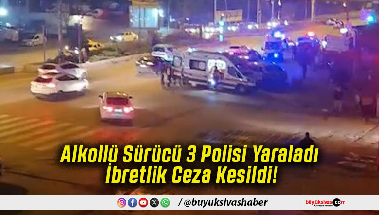 Alkollü Sürücü 3 Polisi Yaraladı İbretlik Ceza Kesildi!