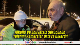 Alkollü Ve Ehliyetsiz Sürücünün Yalanını Kameralar Ortaya Çıkardı!