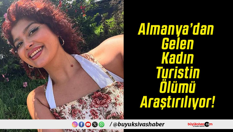 Almanya’dan Gelen Kadın Turistin Ölümü Araştırılıyor!