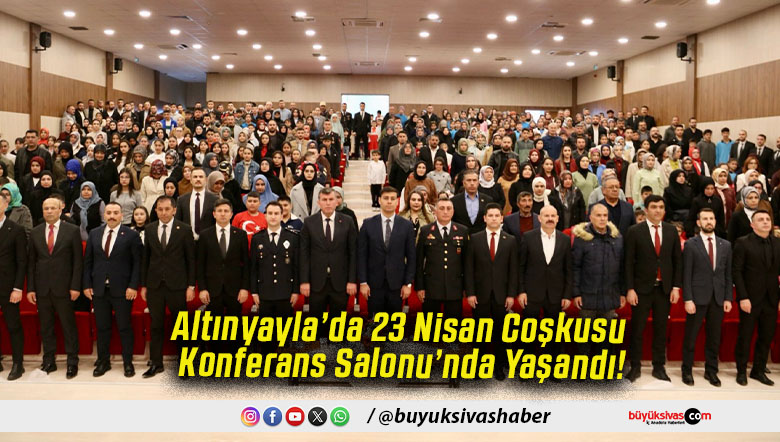 Altınyayla’da 23 Nisan Coşkusu Konferans Salonu’nda Yaşandı!