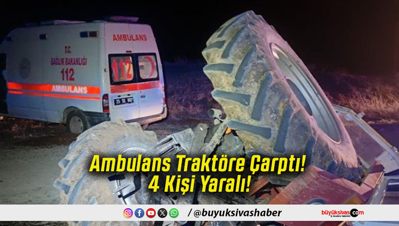 Ambulans Traktöre Çarptı! 4 Kişi Yaralı!