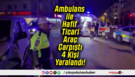 Ambulans ile Hafif Ticari Araç Çarpıştı 4 Kişi Yaralandı!