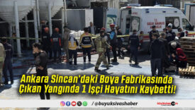 Ankara Sincan’daki Boya Fabrikasında Çıkan Yangında 1 İşçi Hayatını Kaybetti!