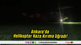 Ankara’da Helikopter Kaza Kırıma Uğradı!