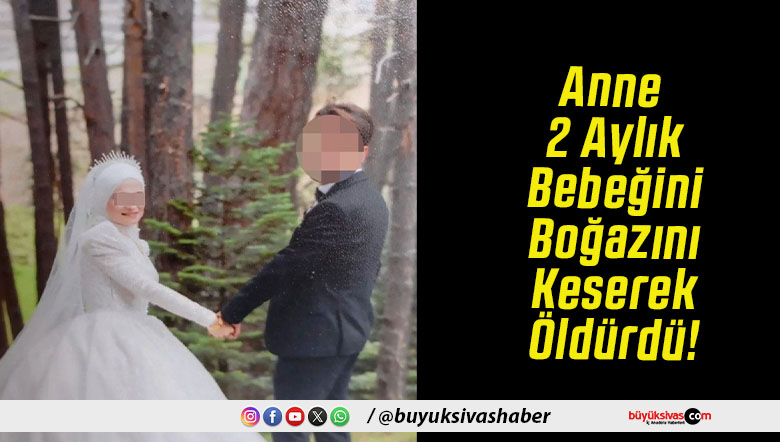 Anne 2 Aylık Bebeğini Boğazını Keserek Öldürdü!