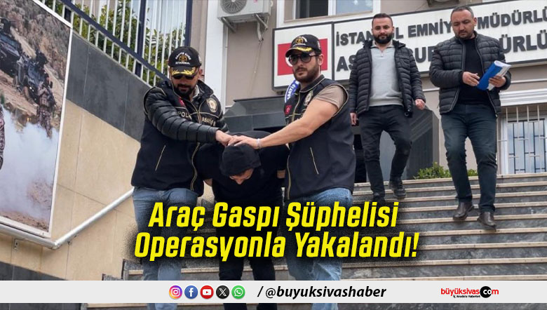 Araç Gaspı Şüphelisi Operasyonla Yakalandı!