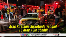 Araç Kiralama Şirketinde Yangın! 15 Araç Küle Döndü!