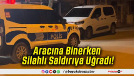 Aracına Binerken Silahlı Saldırıya Uğradı!
