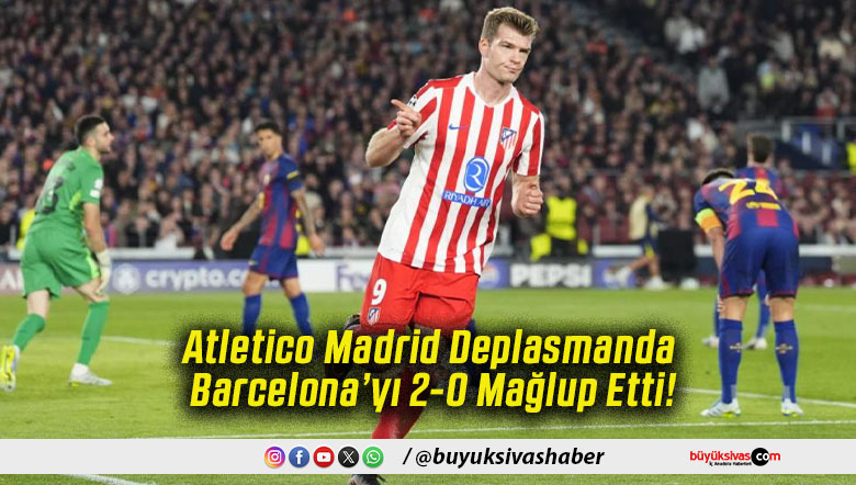 Atletico Madrid Deplasmanda Barcelona’yı 2-0 Mağlup Etti!