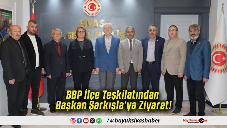 BBP İlçe Teşkilatından Başkan Şarkışla’ya Ziyaret!