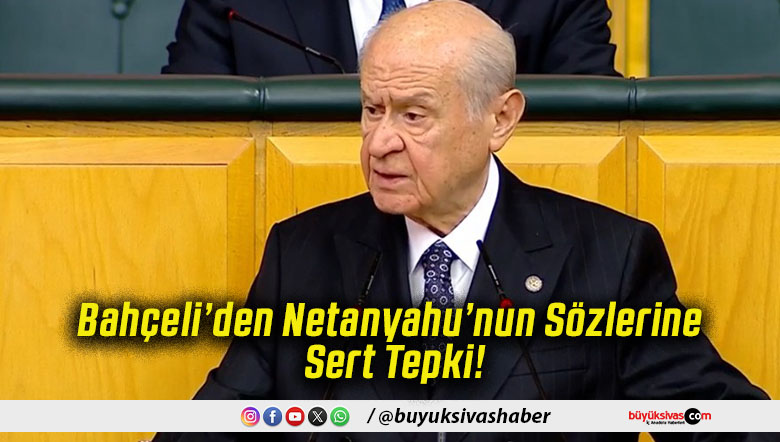 Bahçeli’den Netanyahu’nun Sözlerine Sert Tepki!