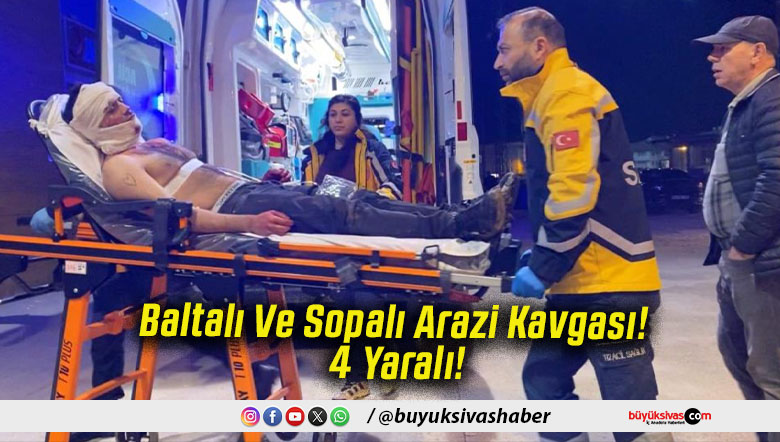 Baltalı Ve Sopalı Arazi Kavgası! 4 Yaralı!