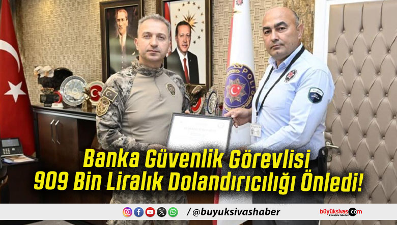 Banka Güvenlik Görevlisi 909 Bin Liralık Dolandırıcılığı Önledi!
