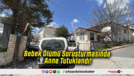 Bebek Ölümü Soruşturmasında Anne Tutuklandı!