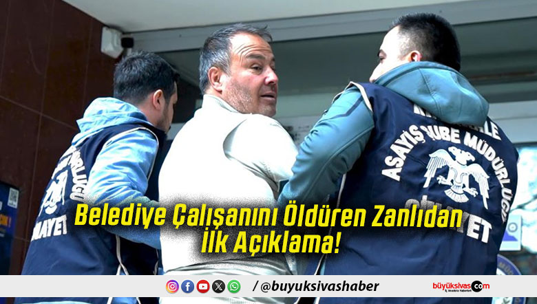 Belediye Çalışanını Öldüren Zanlıdan İlk Açıklama!