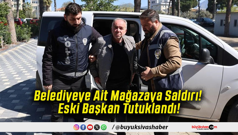 Belediyeye Ait Mağazaya Saldırı! Eski Başkan Tutuklandı!