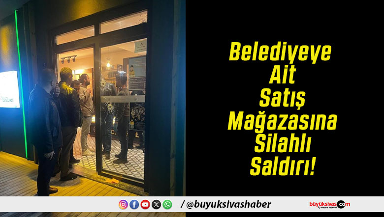 Belediyeye Ait Satış Mağazasına Silahlı Saldırı!