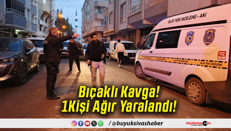 Bıçaklı Kavga!1Kişi Ağır Yaralandı!