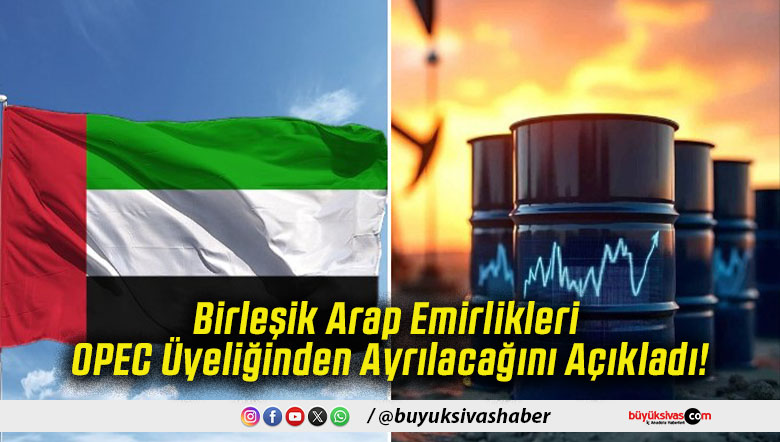 Birleşik Arap Emirlikleri OPEC Üyeliğinden Ayrılacağını Açıkladı!