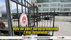 Bolu’da Vakıf Soruşturmasında 2 Kişi Tutuklandı!