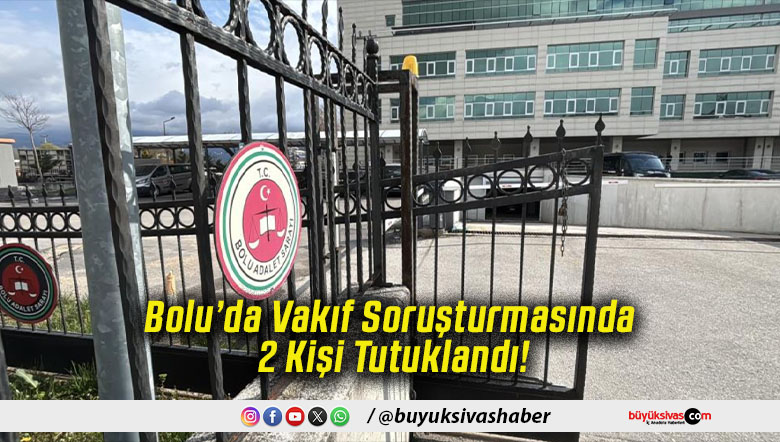 Bolu’da Vakıf Soruşturmasında 2 Kişi Tutuklandı!