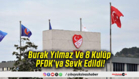 Burak Yılmaz Ve 8 Kulüp PFDK’ya Sevk Edildi!