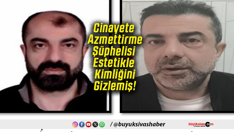 Cinayete Azmettirme Şüphelisi Estetikle Kimliğini Gizlemiş!
