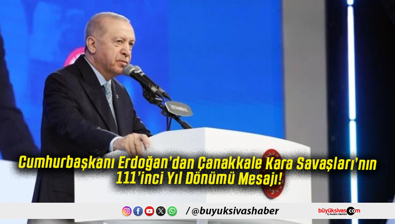 Cumhurbaşkanı Erdoğan’dan Çanakkale Kara Savaşları’nın 111’inci Yıl Dönümü Mesajı!