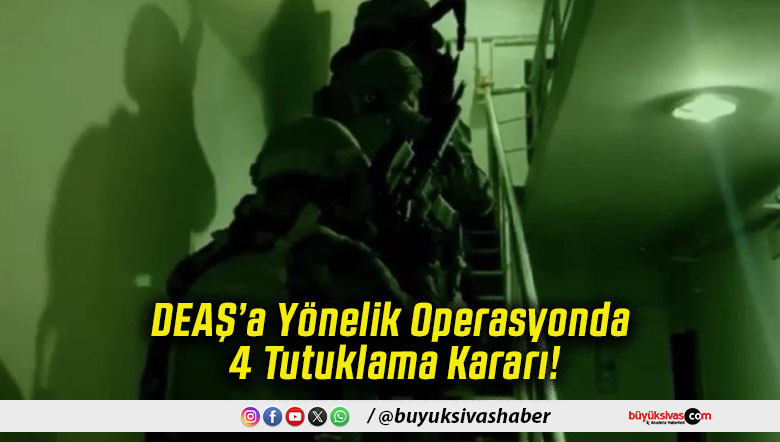 DEAŞ’a Yönelik Operasyonda 4 Tutuklama Kararı!