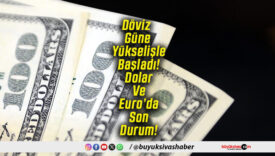 Döviz Güne Yükselişle Başladı! Dolar Ve Euro’da Son Durum!