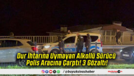 Dur İhtarına Uymayan Alkollü Sürücü Polis Aracına Çarptı! 3 Gözaltı!