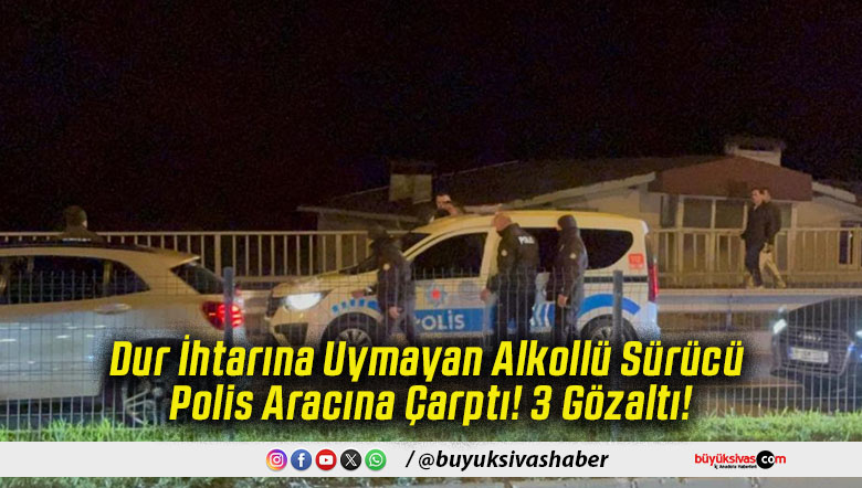 Dur İhtarına Uymayan Alkollü Sürücü Polis Aracına Çarptı! 3 Gözaltı!